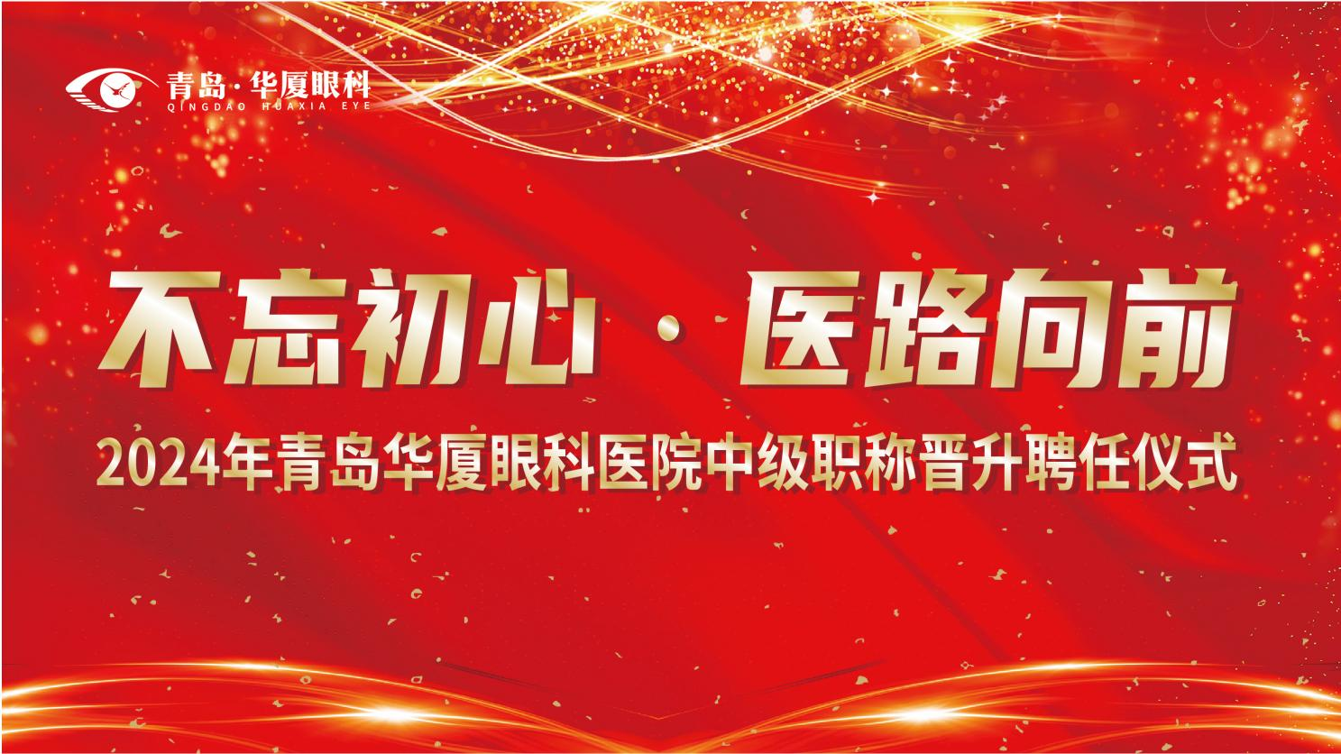 不忘初心 醫(yī)路向前 | 青島華廈眼科醫(yī)院隆重召開(kāi)2024年中級(jí)職稱(chēng)晉升聘任儀式